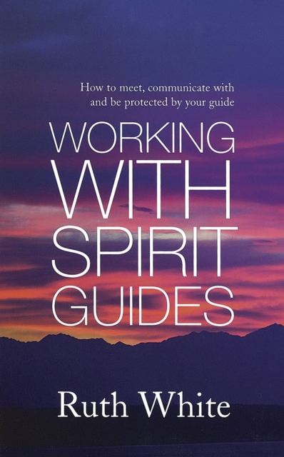 Working With Spirit Guides : Simple ways to meet, communicate with and be protected by your guides, EPUB eBook
