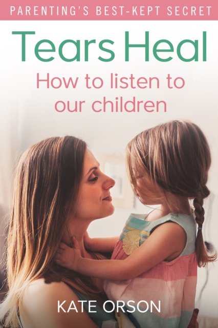 Tears Heal : How to listen to our children, EPUB eBook