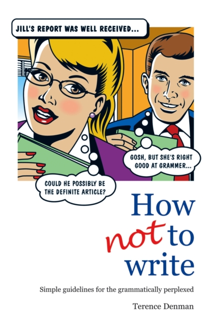 How Not To Write : Simple guidelines for the grammatically perplexed, EPUB eBook