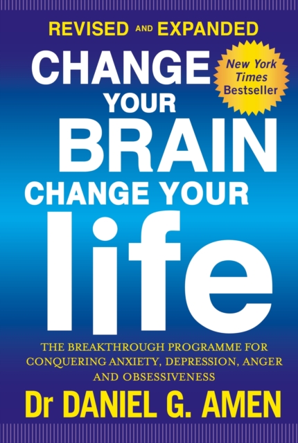 Change Your Brain, Change Your Life: Revised and Expanded Edition : The breakthrough programme for conquering anxiety, depression, anger and obsessiveness, EPUB eBook