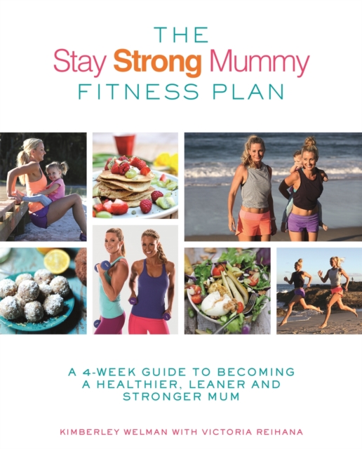 The Stay Strong Mummy Fitness Plan : A 4-week guide to becoming a healthier, leaner and stronger mum, Paperback / softback Book