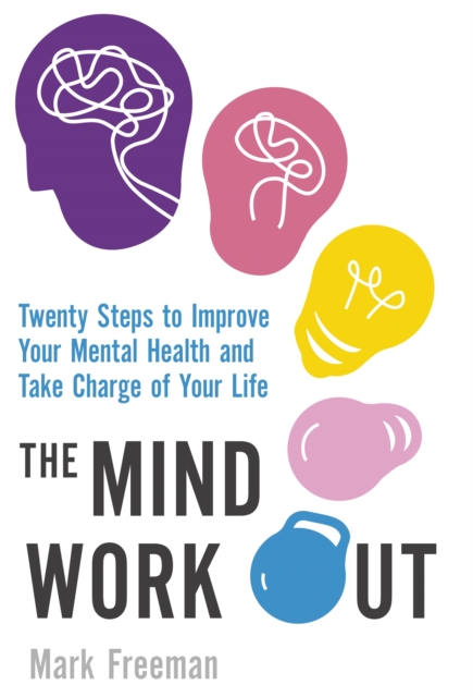 The Mind Workout : Twenty steps to improve your mental health and take charge of your life, Paperback / softback Book