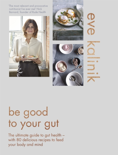 Be Good to Your Gut : The ultimate guide to gut health - with 80 delicious recipes to feed your body and mind, Hardback Book