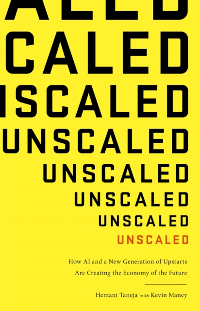 Unscaled : How A.I. and a New Generation of Upstarts are Creating the Economy of the Future, Paperback / softback Book