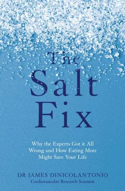 The Salt Fix : Why the Experts Got it All Wrong and How Eating More Might Save Your Life, EPUB eBook