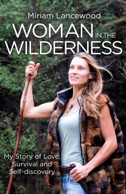 Woman in the Wilderness : My Story of Love, Survival and Self-Discovery, EPUB eBook
