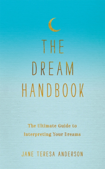 The Dream Handbook : The Ultimate Guide to Interpreting Your Dreams, Hardback Book