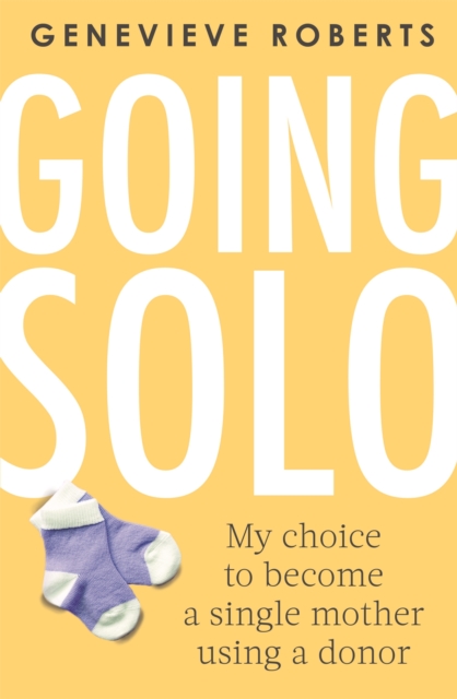Going Solo : My choice to become a single mother using a donor, Paperback / softback Book