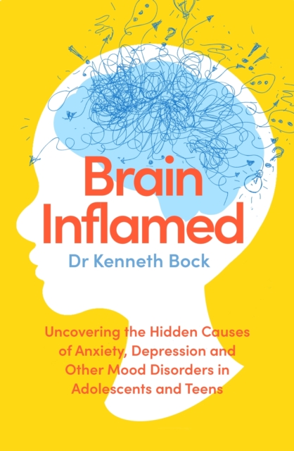 Brain Inflamed : Uncovering the hidden causes of anxiety, depression and other mood disorders in adolescents and teens, EPUB eBook