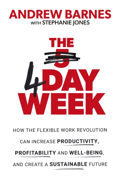 The 4 Day Week : How the Flexible Work Revolution Can Increase Productivity, Profitability and Well-being, and Create a Sustainable Future, EPUB eBook