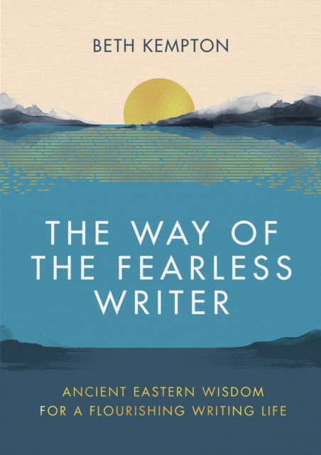 The Way of the Fearless Writer : Ancient Eastern wisdom for a flourishing writing life, EPUB eBook