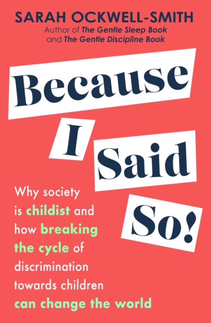 Because I Said So : Why society is childist and how breaking the cycle of discrimination towards children can change the world, EPUB eBook