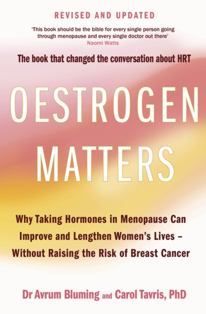 Oestrogen Matters (Revised Edition) : Why Taking Hormones in Menopause Can Improve Women's Well-Being and Lengthen Their Lives - Without Raising the Risk of Breast Cancer, Paperback / softback Book