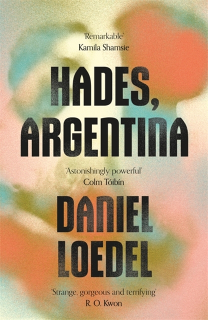 Hades, Argentina : 'An astonishingly powerful novel' Colm Toibin, Hardback Book