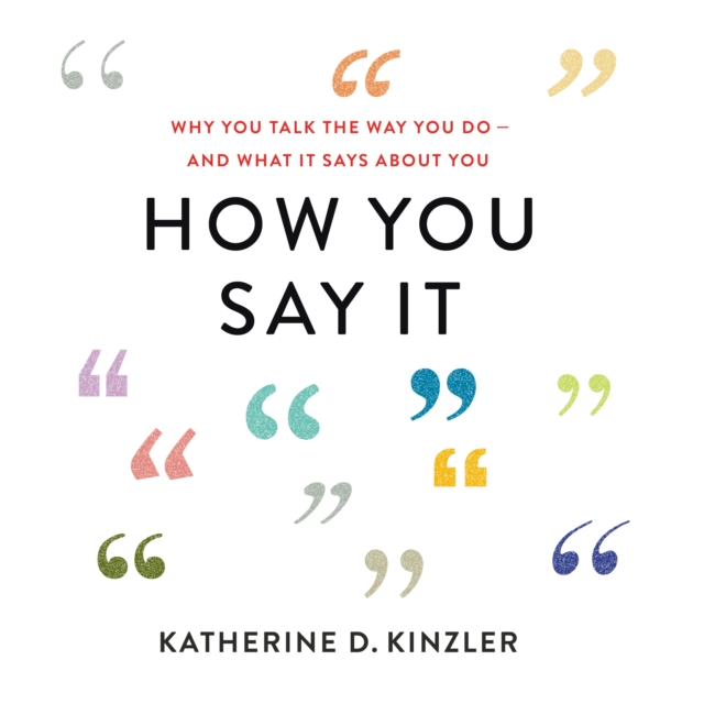 How You Say It : Why You Talk the Way You Do-And What It Says About You, eAudiobook MP3 eaudioBook