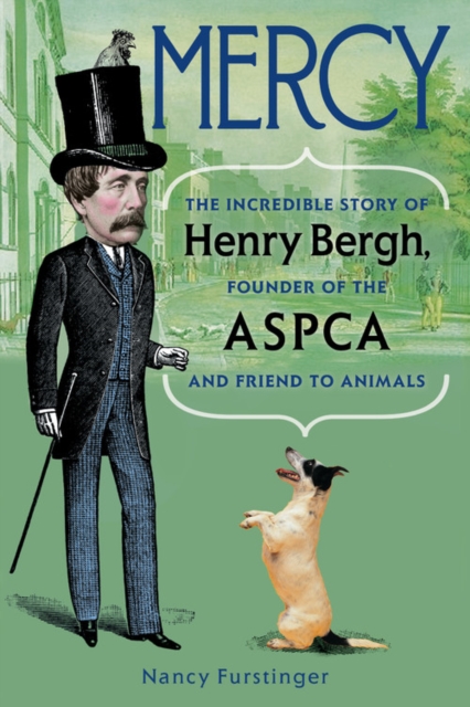 Mercy: The Incredible Story of Henry Bergh, Founder of the ASPCA and Friend to Animals, Paperback / softback Book