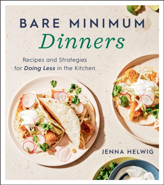 Bare Minimum Dinners : Recipes and Strategies for Doing Less in the Kitchen, Paperback / softback Book