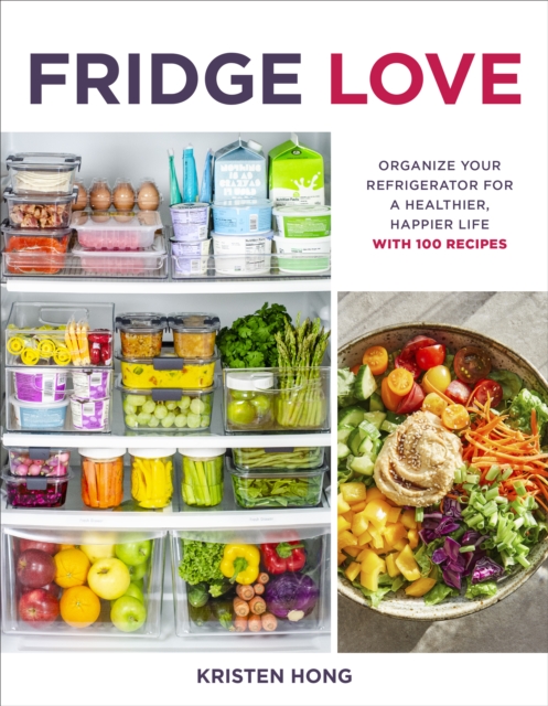 Fridge Love : Organize Your Refrigerator for a Healthier, Happier Life—with 100 Recipes, Paperback / softback Book