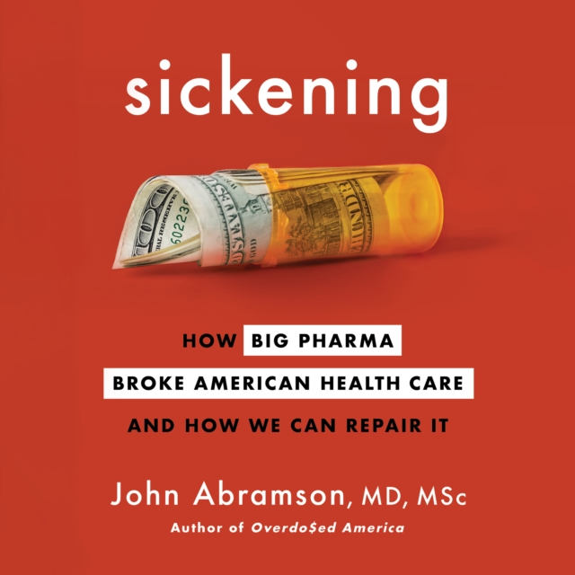 Sickening : How Big Pharma Broke American Health Care and How We Can Repair It, eAudiobook MP3 eaudioBook