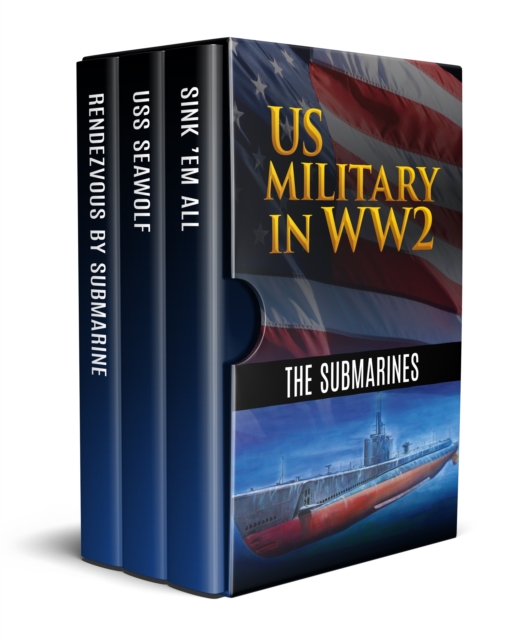 US Military in WW2: The Submarines : Rendezvous By Submarine, U.S.S. Seawolf: Submarine Raider of the Pacific and Sink 'Em All, EPUB eBook