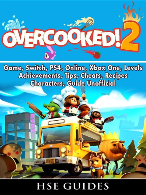 Overcooked 2 Game, Switch, PS4, Online, Xbox One, Levels, Achievements, Tips, Cheats, Recipes, Characters, Guide Unofficial, EPUB eBook