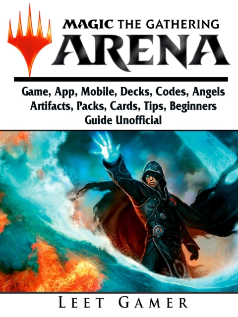 Magic The Gathering Arena Game, App, Mobile, Decks, Codes, Angels, Artifacts, Packs, Cards, Tips, Beginners Guide Unofficial, EPUB eBook
