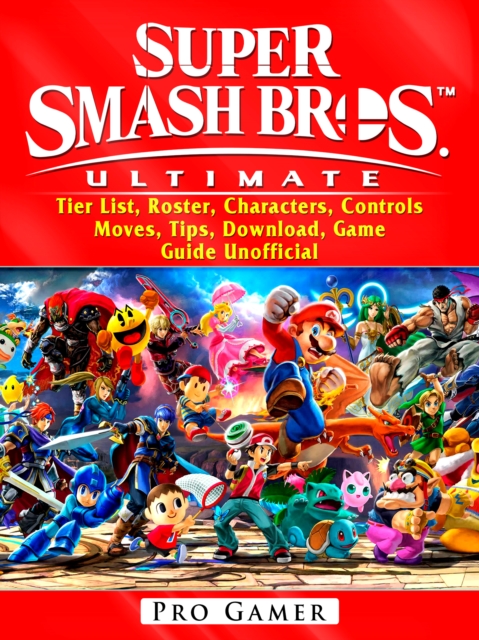 Super Smash Brothers Ultimate, Tier List, Roster, Characters, Controls, Moves, Tips, Download, Game Guide Unofficial, EPUB eBook