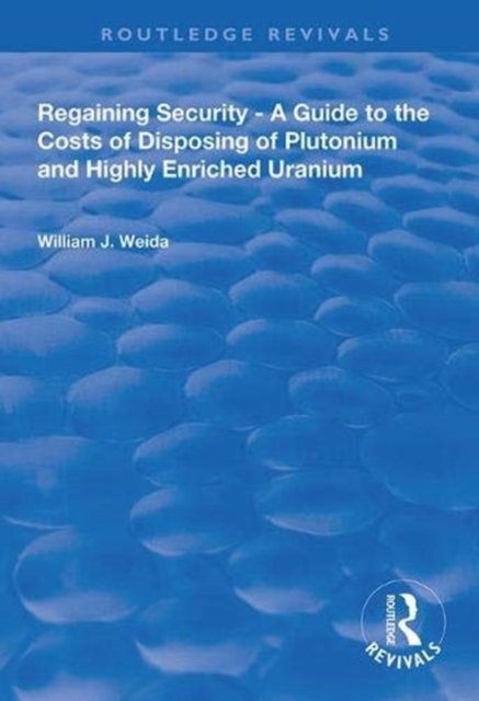 Regaining Security : A Guide to the Costs of Disposing of Plutonium and Highly Enriched Uranium, Hardback Book