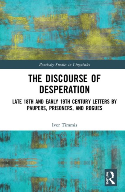 The Discourse of Desperation : Late 18th and Early 19th Century Letters by Paupers, Prisoners, and Rogues, Hardback Book