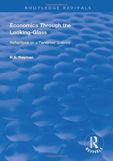 Economics Through the Looking-Glass : Reflections on a Perverted Science, Hardback Book