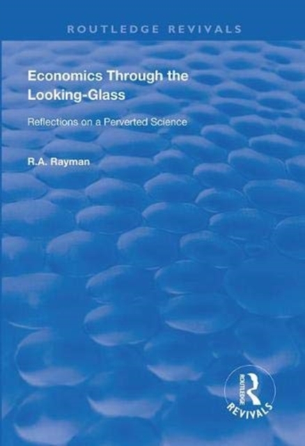 Economics Through the Looking-Glass : Reflections on a Perverted Science, Paperback / softback Book