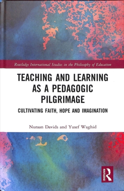 Teaching and Learning as a Pedagogic Pilgrimage : Cultivating Faith, Hope and Imagination, Hardback Book