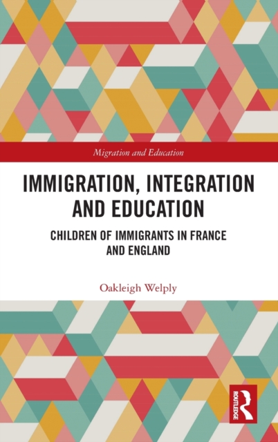 Immigration, Integration and Education : Children of Immigrants in France and England, Hardback Book