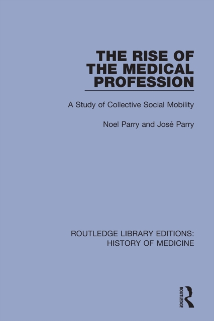 The Rise of the Medical Profession : A Study of Collective Social Mobility, Paperback / softback Book