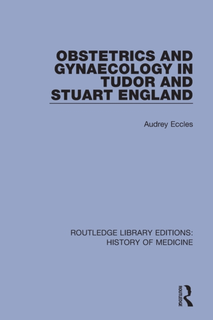 Obstetrics and Gynaecology in Tudor and Stuart England, Paperback / softback Book
