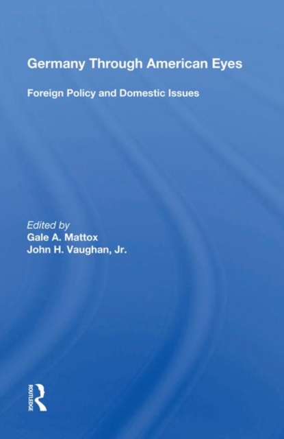 Germany Through American Eyes : Foreign Policy and Domestic Issues, Hardback Book