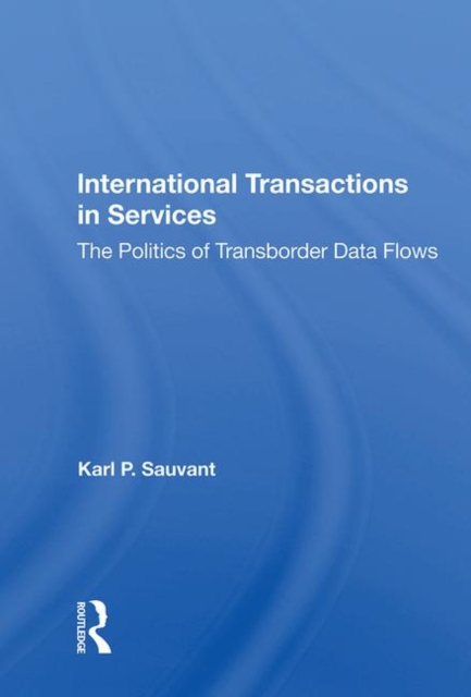 International Transactions In Services : The Politics Of Transborder Data Flows, Hardback Book