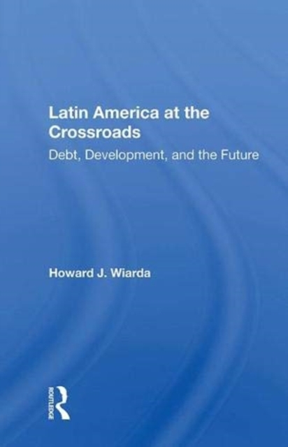 Latin America At The Crossroads : Debt, Development, And The Future, Hardback Book