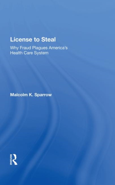 License To Steal : How Fraud Bleeds America's Health Care System, Updated Edition, Hardback Book