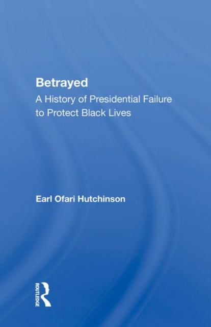 Betrayed : A History Of Presidential Failure To Protect Black Lives, Hardback Book