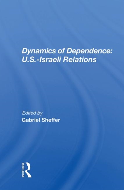 Dynamics Of Dependence : U.s.-israeli Relations, Hardback Book