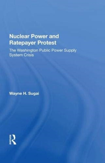 Nuclear Power and Ratepayer Protest : The Washington Public Power Supply System Crisis, Hardback Book