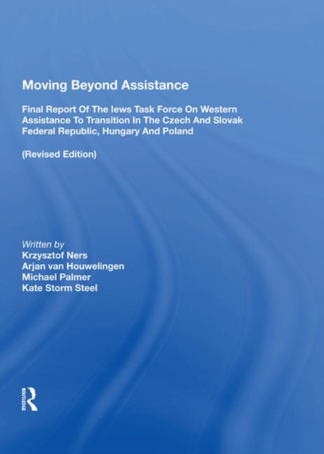 Moving Beyond Assistance : Final Report Of The Iews Task Force On Western Assistance To Transition In The Czech And Slovak Republic, Hungary, And Poland, Hardback Book