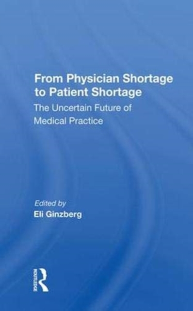 From Physician Shortage To Patient Shortage : The Uncertain Future Of Medical Practice, Hardback Book