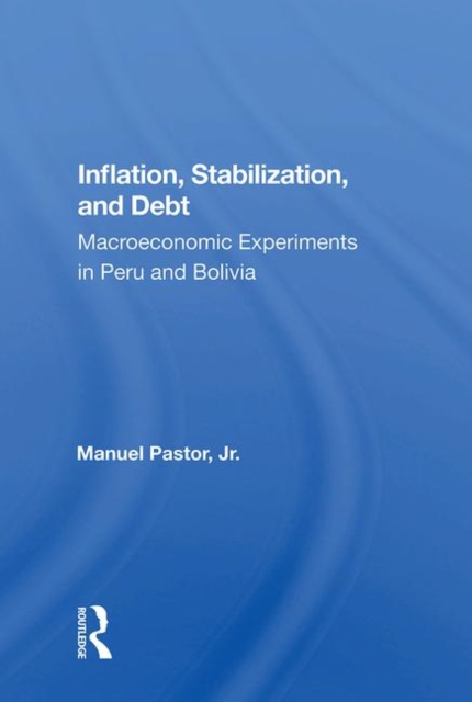 Inflation, Stabilization, And Debt : Macroeconomic Experiments In Peru And Bolivia, Hardback Book