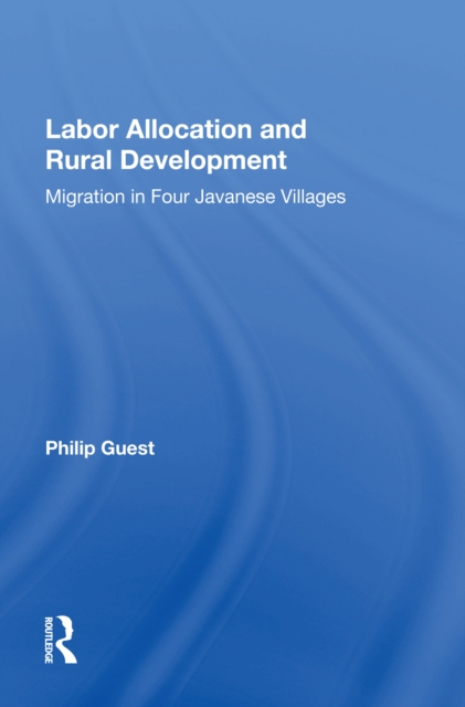 Labor Allocation And Rural Development : Migration In Four Javanese Villages, Hardback Book