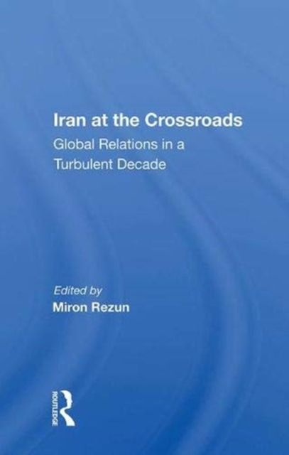 Iran At The Crossroads : Global Relations In A Turbulent Decade, Hardback Book