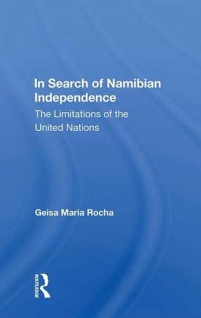 In Search Of Namibian Independence : The Limitations Of The United Nations, Hardback Book