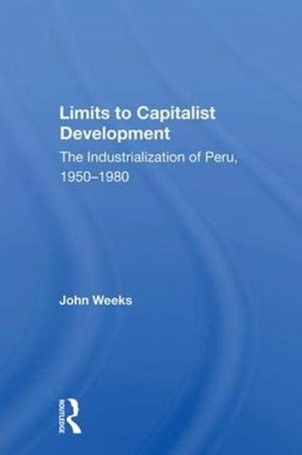 Limits To Capitalist Development : The Industrialization Of Peru, 1950-1980, Hardback Book