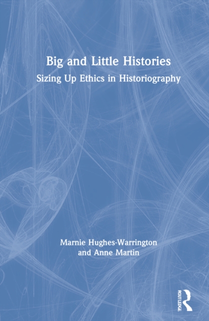 Big and Little Histories : Sizing Up Ethics in Historiography, Hardback Book